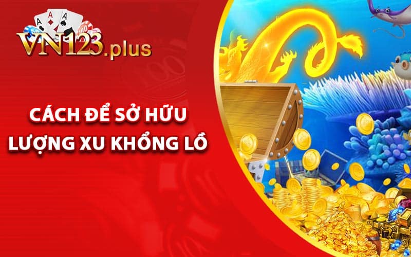 Bắn Cá Thần Rồng - Kiếm Tiền Ngay Trên Thiết Bị Di Động 2 Cách để sở hữu lượng xu khổng lồ