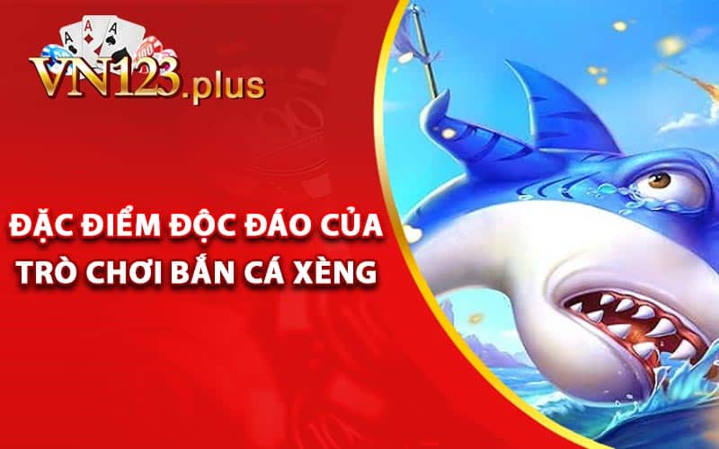 Bắn Cá Xèng - Tựa Game Hot Cùng Trải Nghiệm Chất Lượng 2 Đặc điểm độc đáo của trò chơi bắn cá xèng