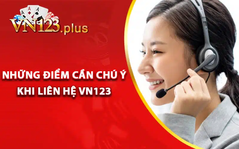 Liên Hệ Vn123 - CSKH Sẵn Sàng Hỗ Trợ 24/24 3 Những điểm cần chú ý khi liên hệ Vn123